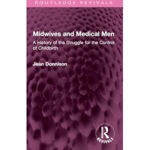 Donnison, Jean Midwives and Medical Men: A History of the Struggle for the Control of Childbirth (Routledge Revivals) Donnison, Jean Midwives and Medical Men: A History of the Struggle for the Control of Childbirth (Routledge Revivals)
