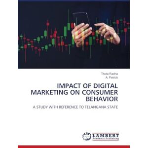 Radha, Thota Impact of Digital Marketing on Consumer Behavior: A STUDY WITH REFERENCE TO TELANGANA STATE Radha, Thota Impact of Digital Marketing on Consumer Behavior: A STUDY WITH REFERENCE TO TELANGANA STATE