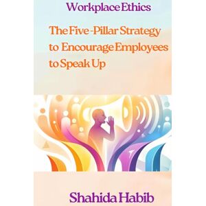 Habib, Shahida Workplace Ethics: The Five -Pillar Strategy to Encourage Employees to Speak Up: Ethics Makes Business Sense (Big Debates In Ethics at Work) Habib, Shahida Workplace Ethics: The Five -Pillar Strategy to Encourage Employees to Speak Up: Ethics Makes Business Sense (Big Debates In Ethics at Work)
