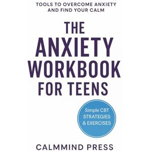 Press, CalmMind The Teen Anxiety Relief Workbook: A Teen’s Guide to Managing Stress, Negative Thoughts, and Everyday Anxiety with CBT-Based Tools Press, CalmMind The Teen Anxiety Relief Workbook: A Teen’s Guide to Managing Stress, Negative Thoughts, and Everyday Anxiety with CBT-Based Tools