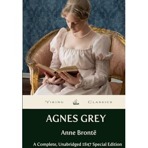 Brontë, Anne Agnes Grey: A Complete, Unabridged 1847 Special Edition With a Historical Annotation and Author Biography Brontë, Anne Agnes Grey: A Complete, Unabridged 1847 Special Edition With a Historical Annotation and Author Biography