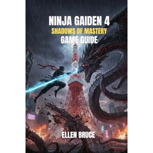 BRUCE, ELLEN Ninja Gaiden 4: Shadows of Mastery Game Guide: The Definitive Strategy Guide to Unleashing Ryu Hayabusa's Legacy, Conquering Fiendish Demons BRUCE, ELLEN Ninja Gaiden 4: Shadows of Mastery Game Guide: The Definitive Strategy Guide to Unleashing Ryu Hayabusa's Legacy, Conquering Fiendish Demons