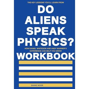 Noor, Shanz The Key Lessons You'll Learn From Do Aliens Speak Physics? Workbook: How Daniel Whiteson and Andy Warner’s Experience Can Help You Grow Noor, Shanz The Key Lessons You'll Learn From Do Aliens Speak Physics? Workbook: How Daniel Whiteson and Andy Warner’s Experience Can Help You Grow