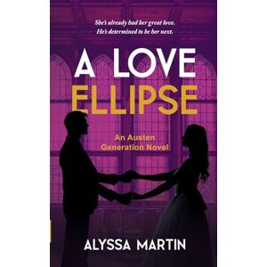 Martin, Alyssa A Love Ellipse: A Steamy Second Chance, He Falls First, Historical Romance Novel (The Austen Generation): 4 Martin, Alyssa A Love Ellipse: A Steamy Second Chance, He Falls First, Historical Romance Novel (The Austen Generation): 4
