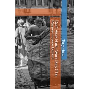 Hicks, Tony Don’t Work Hard—Work Daily (The Passive Income Edition) Hicks, Tony Don’t Work Hard—Work Daily (The Passive Income Edition)