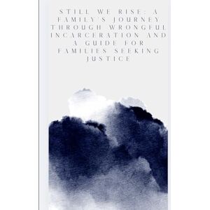 Jones-Ashley, Darice Still We Rise: A Family’s Journey Through Wrongful incarceration and a guide for families seeking justice. Jones-Ashley, Darice Still We Rise: A Family’s Journey Through Wrongful incarceration and a guide for families seeking justice.