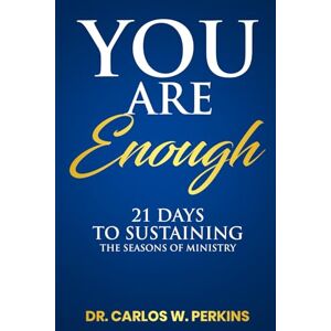 Perkins, Dr. Carlos W You Are Enough: 21 Days to Sustaining the Seasons of Ministry Perkins, Dr. Carlos W You Are Enough: 21 Days to Sustaining the Seasons of Ministry