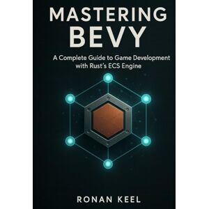 Keel, Ronan Mastering Bevy: A Complete Guide to Game Development with Rust’s ECS Engine Keel, Ronan Mastering Bevy: A Complete Guide to Game Development with Rust’s ECS Engine