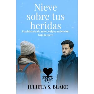S. Blake, Julieta Nieve sobre tus heridas: Una historia de amor, culpa y redención bajo la nieve (Amar para sanar) S. Blake, Julieta Nieve sobre tus heridas: Una historia de amor, culpa y redención bajo la nieve (Amar para sanar)
