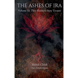 Chith, Mehdi They Bloom to Bury Tyrants: Volume Three of The Ashes of Ira: 3 (The Chronicles of Kaiba) Chith, Mehdi They Bloom to Bury Tyrants: Volume Three of The Ashes of Ira: 3 (The Chronicles of Kaiba)