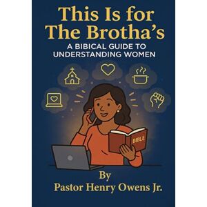 Owens, Henry This Is for the Brotha's a Biblical Guide to Understanding Women Owens, Henry This Is for the Brotha's a Biblical Guide to Understanding Women