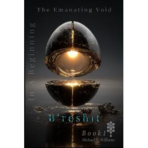 Williams, Michael D B'reshit: In A Beginning (The Emanating Void) Williams, Michael D B'reshit: In A Beginning (The Emanating Void)