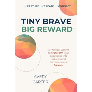Avery Tiny Brave Big Reward: How to Turn Your Life Experience Into Creative Entrepreneurial Success and Build a Profitable Business at Any Age (The Tiny Brave Business Builder Series) Avery Tiny Brave Big Reward: How to Turn Your Life Experience Into Creative Entrepreneurial Success and Build a Profitable Business at Any Age (The Tiny Brave Business Builder Series)