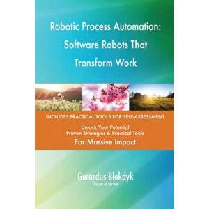 Gerardus Blokdyk - The Art of Service Robotic Process Automation: Software Robots That Transform Work Gerardus Blokdyk - The Art of Service Robotic Process Automation: Software Robots That Transform Work