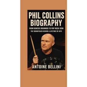 BELLINI, ANTOINE Phil Collins biography: From Genesis Drummer to Pop Rock Icon – The Soundtrack Behind a Lifetime of Hits BELLINI, ANTOINE Phil Collins biography: From Genesis Drummer to Pop Rock Icon – The Soundtrack Behind a Lifetime of Hits