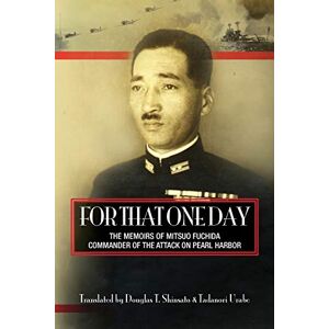 Shinsato, Douglas T For That One Day: The Memoirs of Mitsuo Fuchida, the Commander of the Attack on Pearl Harbor Shinsato, Douglas T For That One Day: The Memoirs of Mitsuo Fuchida, the Commander of the Attack on Pearl Harbor