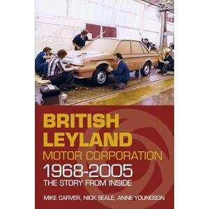 Carver, Mike British Leyland Motor Corporation 1968-2005: The Story From Inside Carver, Mike British Leyland Motor Corporation 1968-2005: The Story From Inside