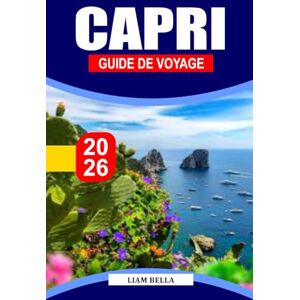 BELLA, LIAM GUIDE DE VOYAGE DE CAPRI 2026: Élégance méditerranéenne : explorez les falaises spectaculaires de Capri, ses charmants villages et sa beauté côtière intemporelle BELLA, LIAM GUIDE DE VOYAGE DE CAPRI 2026: Élégance méditerranéenne : explorez les falaises spectaculaires de Capri, ses charmants villages et sa beauté côtière intemporelle