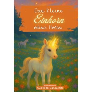 Rietz, Jaqueline Das kleine Einhorn ohne Horn: Eine magische Kindergeschichte über Mut, Freundschaft und Selbstvertrauen – ein Einhorn-Buch für Kinder ab 8 Jahren zum Vorlesen und Selberlesen Rietz, Jaqueline Das kleine Einhorn ohne Horn: Eine magische Kindergeschichte über Mut, Freundschaft und Selbstvertrauen – ein Einhorn-Buch für Kinder ab 8 Jahren zum Vorlesen und Selberlesen