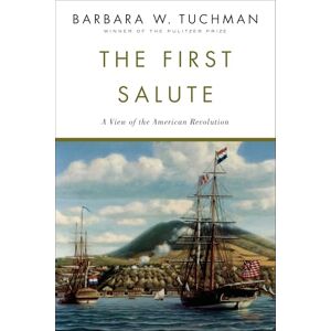 Tuchman, Barbara W. The First Salute: A View of the American Revolution Tuchman, Barbara W. The First Salute: A View of the American Revolution
