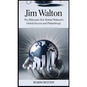 Bester, Robin Jim Walton: The Billionaire Heir Behind Walmart’s Global Success and Philanthropy Bester, Robin Jim Walton: The Billionaire Heir Behind Walmart’s Global Success and Philanthropy