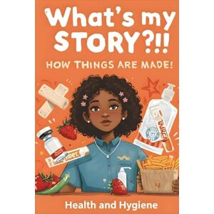Kannepalli, Niharika What's My Story?!! How Things are Made!: Health & Hygiene (The Everyday Wonders) Kannepalli, Niharika What's My Story?!! How Things are Made!: Health & Hygiene (The Everyday Wonders)