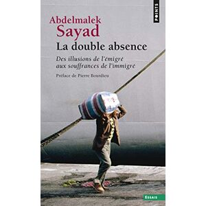 Sayad, Adbelmalek La double absence (Points essais): Des illusions de l'émigré aux souffrances de l'immigré Sayad, Adbelmalek La double absence (Points essais): Des illusions de l'émigré aux souffrances de l'immigré