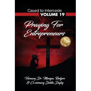 Rodgers, Dr. Monique Called to Intercede: Volume 19 Praying for Entrepreneurs Rodgers, Dr. Monique Called to Intercede: Volume 19 Praying for Entrepreneurs