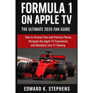 K. Stephens, Edward Formula 1 on Apple TV: The Ultimate 2026 Fan Guide: How to Access Free and Premium Races, Navigate the Apple TV Experience, and Maximize Your F1 Viewing K. Stephens, Edward Formula 1 on Apple TV: The Ultimate 2026 Fan Guide: How to Access Free and Premium Races, Navigate the Apple TV Experience, and Maximize Your F1 Viewing