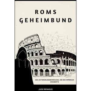 Irenaeus, Jude Roms Geheimbund: Die Untergrundbewegung, die ein Imperium eroberte (Die Serie der Frühen Kirche) Irenaeus, Jude Roms Geheimbund: Die Untergrundbewegung, die ein Imperium eroberte (Die Serie der Frühen Kirche)
