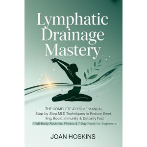 Hoskins, Joan Lymphatic Drainage Mastery: The Complete At-Home Manual Step-by-Step MLD Techniques to Reduce Swelling, Boost Immunity & Detoxify Fast (Full-Body Routines, Photos & 7-Day Reset for Beginners) Hoskins, Joan Lymphatic Drainage Mastery: The Complete At-Home Manual Step-by-Step MLD Techniques to Reduce Swelling, Boost Immunity & Detoxify Fast (Full-Body Routines, Photos & 7-Day Reset for Beginners)
