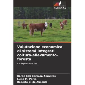 Barbosa Abrantes, Karen Keli Valutazione economica di sistemi integrati coltura-allevamento-foresta: A Campo Grande, MS Barbosa Abrantes, Karen Keli Valutazione economica di sistemi integrati coltura-allevamento-foresta: A Campo Grande, MS