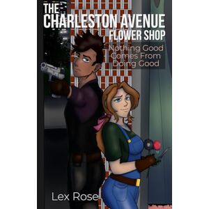Rose, Lex The Charleston Avenue Flower Shop: Nothing Good Comes From Doing Good... Rose, Lex The Charleston Avenue Flower Shop: Nothing Good Comes From Doing Good...