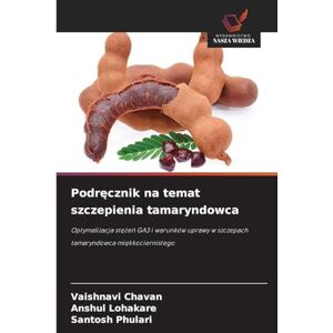 Chavan, Vaishnavi Podręcznik na temat szczepienia tamaryndowca: Optymalizacja st¿¿e¿ GA3 i warunków uprawy w szczepach tamaryndowca mi¿kkociernistego Chavan, Vaishnavi Podręcznik na temat szczepienia tamaryndowca: Optymalizacja st¿¿e¿ GA3 i warunków uprawy w szczepach tamaryndowca mi¿kkociernistego