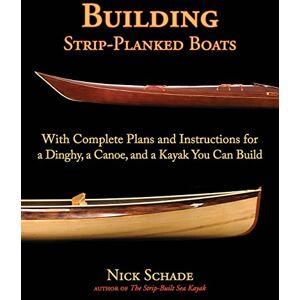 SCHADE, Nick Building Strip-Planked Boats: With Complete Plans and Instructions for a Dinghy, a Canoe, and a Kayak You Can Build (INTERNATIONAL MARINE-RMP) SCHADE, Nick Building Strip-Planked Boats: With Complete Plans and Instructions for a Dinghy, a Canoe, and a Kayak You Can Build (INTERNATIONAL MARINE-RMP)