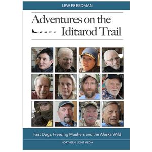 Freedman, Lew Adventures on the Iditarod Trail: Fast Dogs, Freezing Mushers and the Alaska Wild Freedman, Lew Adventures on the Iditarod Trail: Fast Dogs, Freezing Mushers and the Alaska Wild