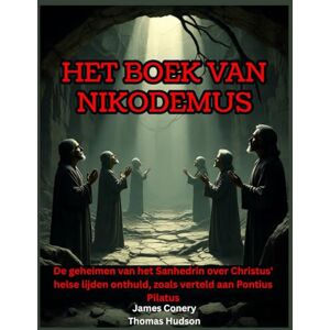 Conery, James Het boek van Nikodemus: De geheimen van het Sanhedrin over Christus' helse lijden onthuld, zoals verteld aan Pontius Pilatus Conery, James Het boek van Nikodemus: De geheimen van het Sanhedrin over Christus' helse lijden onthuld, zoals verteld aan Pontius Pilatus