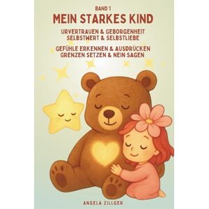 Zillger, Angela Mein starkes Kind: Urvertrauen & Geborgenheit Selbstwert & Selbstliebe Gefühle erkennen & ausdrücken dürfen Grenzen setzen & Nein sagen dürfen ... stärkende Affirmationen für Kinder ab 2 Jahr) Zillger, Angela Mein starkes Kind: Urvertrauen & Geborgenheit Selbstwert & Selbstliebe Gefühle erkennen & ausdrücken dürfen Grenzen setzen & Nein sagen dürfen ... stärkende Affirmationen für Kinder ab 2 Jahr)