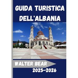 Bear, Walter Guida turistica dell'Albania 2025-2026: Esplora l'Albania come mai prima d'ora:Un compagno di viaggio completo per il 2025-2026, tra cultura, avventura ed esperienze locali autentiche Bear, Walter Guida turistica dell'Albania 2025-2026: Esplora l'Albania come mai prima d'ora:Un compagno di viaggio completo per il 2025-2026, tra cultura, avventura ed esperienze locali autentiche
