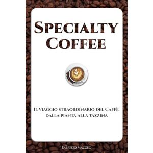 Mazzeo, Fabrizio Specialty Coffee Il viaggio straordinario del Caffè: dalla pianta alla tazzina: Filtro, V60, Espresso, accessori, tostatura, metodi alternativi, latte ... del caffè tra storia, geografia e innovazione Mazzeo, Fabrizio Specialty Coffee Il viaggio straordinario del Caffè: dalla pianta alla tazzina: Filtro, V60, Espresso, accessori, tostatura, metodi alternativi, latte ... del caffè tra storia, geografia e innovazione