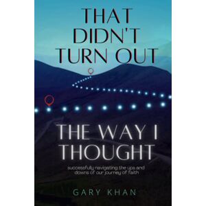 Khan, Gary That Didn't Turn Out The Way I Thought: Successfully navigating the ups and downs of our journey of faith. Khan, Gary That Didn't Turn Out The Way I Thought: Successfully navigating the ups and downs of our journey of faith.