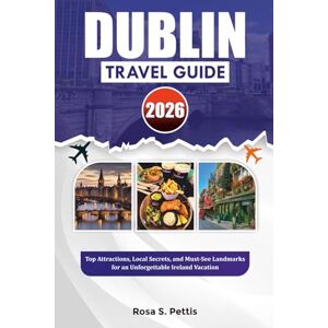 PETTIS, ROSA S. DUBLIN TRAVEL GUIDE 2026: Top Attractions, Local Secrets, and Must-See Landmarks for an Unforgettable Ireland Vacation PETTIS, ROSA S. DUBLIN TRAVEL GUIDE 2026: Top Attractions, Local Secrets, and Must-See Landmarks for an Unforgettable Ireland Vacation
