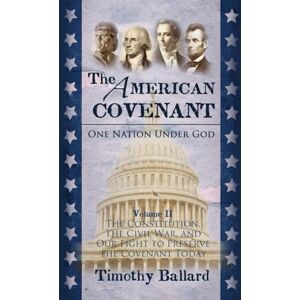 Ballard, Timothy The American Covenant Volume 2: The Constitution, The Civil War, and our fight to preserve the Covenant today (The American Covenant Series) Ballard, Timothy The American Covenant Volume 2: The Constitution, The Civil War, and our fight to preserve the Covenant today (The American Covenant Series)