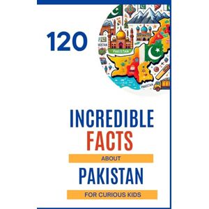 Moreau, Jacques 120 Incredible Facts About Pakistan for Curious Kids: Discover the secrets and hidden treasures of Pakistan An excellent colorfully illustrated gift for boys and girls aged 6 to 14 Moreau, Jacques 120 Incredible Facts About Pakistan for Curious Kids: Discover the secrets and hidden treasures of Pakistan An excellent colorfully illustrated gift for boys and girls aged 6 to 14