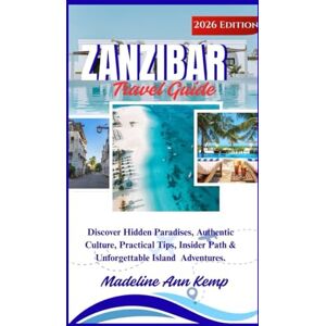 kemp, Madeline Ann ZANZIBAR TRAVEL GUIDE: Discover Hidden Paradises, Authentic Culture, Practical Tips, Insider Paths & Unforgettable Island Adventures (A Safe Travel Guide for 2026 Explorers) kemp, Madeline Ann ZANZIBAR TRAVEL GUIDE: Discover Hidden Paradises, Authentic Culture, Practical Tips, Insider Paths & Unforgettable Island Adventures (A Safe Travel Guide for 2026 Explorers)