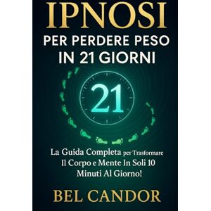 CANDOR, BEL IPNOSI PER PERDERE PESO IN 21 GIORNI: La guida completa per trasformare il corpo e la mente in soli 10 minuti al giorno! CANDOR, BEL IPNOSI PER PERDERE PESO IN 21 GIORNI: La guida completa per trasformare il corpo e la mente in soli 10 minuti al giorno!
