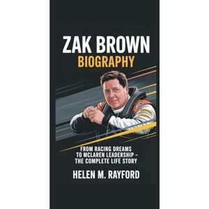 M. Rayford, Helen ZAK BROWN BIOGRAPHY: From Racing Dreams to McLaren Leadership – The Complete Life Story M. Rayford, Helen ZAK BROWN BIOGRAPHY: From Racing Dreams to McLaren Leadership – The Complete Life Story