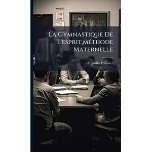 Pellissier, Augustin La Gymnastique De L'esprit, mÃ(c)thode Maternelle Pellissier, Augustin La Gymnastique De L'esprit, mÃ(c)thode Maternelle