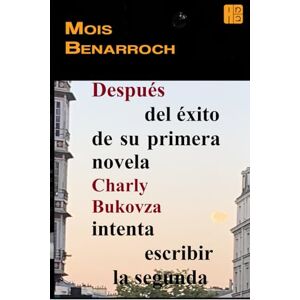 Benarroch, Mois Después del éxito de su primera novela Charly Bukovza intenta escribir la segunda (Los libros de Mois Benarroch. Premio A.Einstein de literatura 2023. ... Kahanoff 2023. Premio Yehuda Amichai.) Benarroch, Mois Después del éxito de su primera novela Charly Bukovza intenta escribir la segunda (Los libros de Mois Benarroch. Premio A.Einstein de literatura 2023. ... Kahanoff 2023. Premio Yehuda Amichai.)