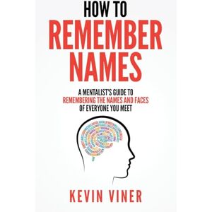 Viner, Kevin How to Remember Names: A Mentalist's Guide to Remembering the Names and Faces of Everyone You Meet Viner, Kevin How to Remember Names: A Mentalist's Guide to Remembering the Names and Faces of Everyone You Meet